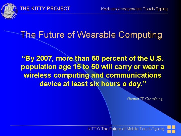 THE KITTY PROJECT Keyboard-Independent Touch-Typing The Future of Wearable Computing “By 2007, more than