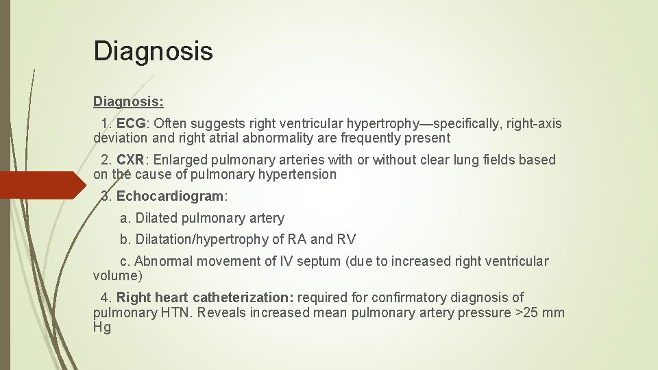 Diagnosis: 1. ECG: Often suggests right ventricular hypertrophy—specifically, right-axis deviation and right atrial abnormality