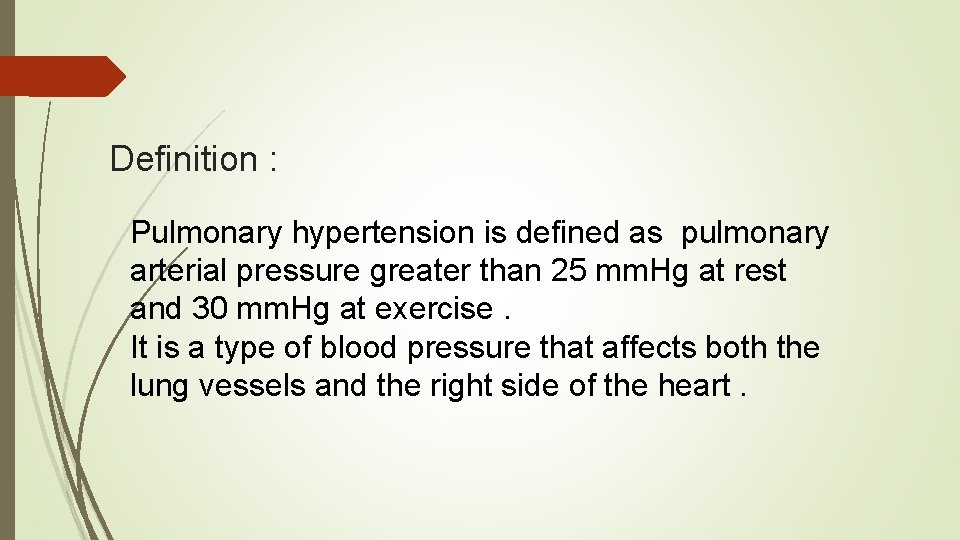 Definition : Pulmonary hypertension is defined as pulmonary arterial pressure greater than 25 mm.