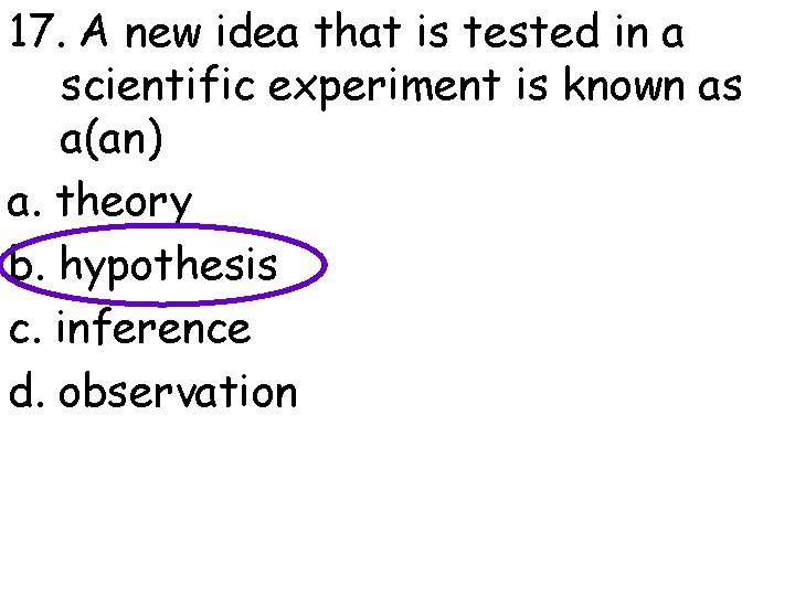 17. A new idea that is tested in a scientific experiment is known as