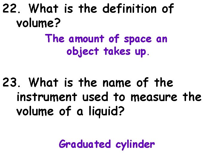 22. What is the definition of volume? The amount of space an object takes