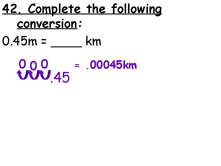 42. Complete the following conversion: 0. 45 m = ____ km 000 . 45
