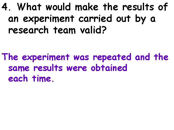 4. What would make the results of an experiment carried out by a research