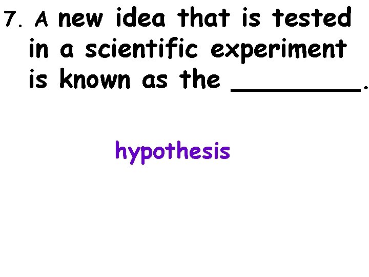 new idea that is tested in a scientific experiment is known as the ____.