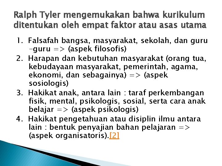 Ralph Tyler mengemukakan bahwa kurikulum ditentukan oleh empat faktor atau asas utama 1. Falsafah