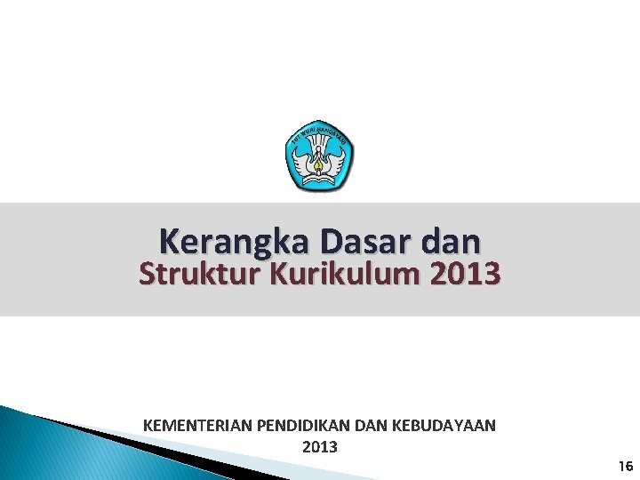 Kerangka Dasar dan Struktur Kurikulum 2013 KEMENTERIAN PENDIDIKAN DAN KEBUDAYAAN 2013 16 