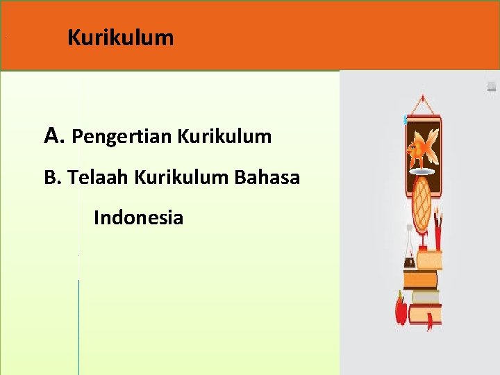 . Kurikulum A. Pengertian Kurikulum B. Telaah Kurikulum Bahasa Indonesia 