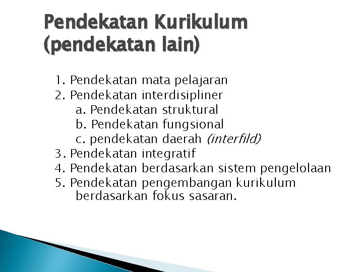 Pendekatan Kurikulum (pendekatan lain) 1. Pendekatan mata pelajaran 2. Pendekatan interdisipliner a. Pendekatan struktural