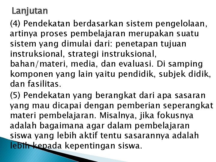 Lanjutan (4) Pendekatan berdasarkan sistem pengelolaan, artinya proses pembelajaran merupakan suatu sistem yang dimulai