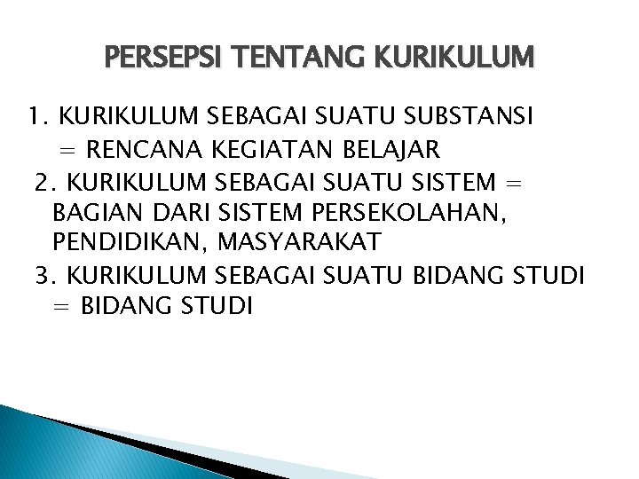 PERSEPSI TENTANG KURIKULUM 1. KURIKULUM SEBAGAI SUATU SUBSTANSI = RENCANA KEGIATAN BELAJAR 2. KURIKULUM