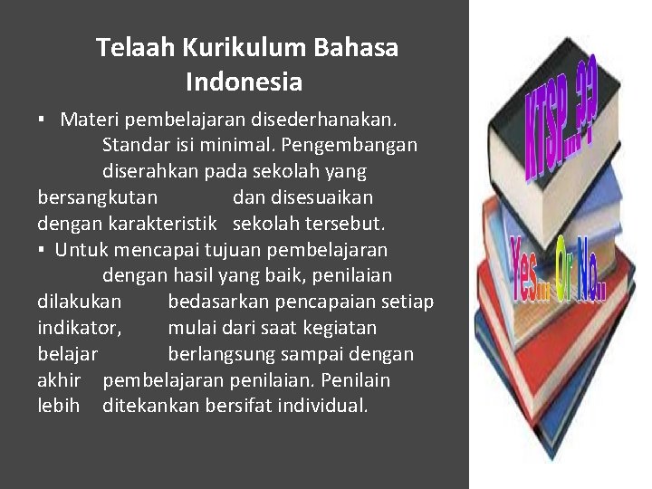 Telaah Kurikulum Bahasa Indonesia ▪ Materi pembelajaran disederhanakan. Standar isi minimal. Pengembangan diserahkan pada