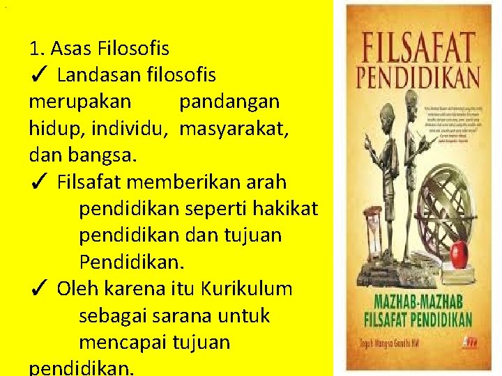 . 1. Asas Filosofis ✓ Landasan filosofis merupakan pandangan hidup, individu, masyarakat, dan bangsa.