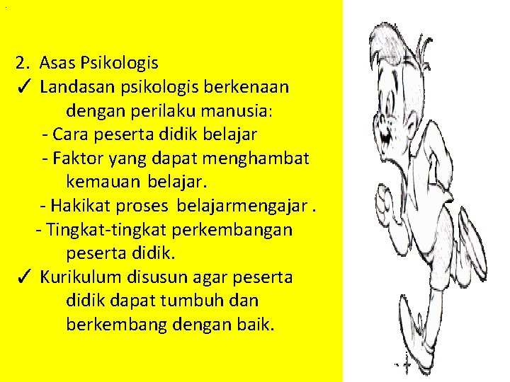 . 2. Asas Psikologis ✓ Landasan psikologis berkenaan dengan perilaku manusia: - Cara peserta