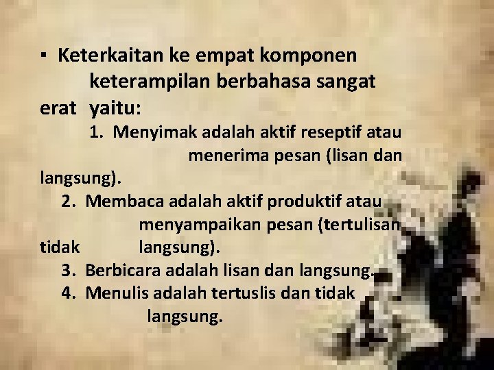 ▪ Keterkaitan ke empat komponen keterampilan berbahasa sangat erat yaitu: 1. Menyimak adalah aktif