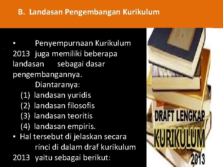 . . B. Landasan Pengembangan Kurikulum ▪ Penyempurnaan Kurikulum 2013 juga memiliki beberapa landasan