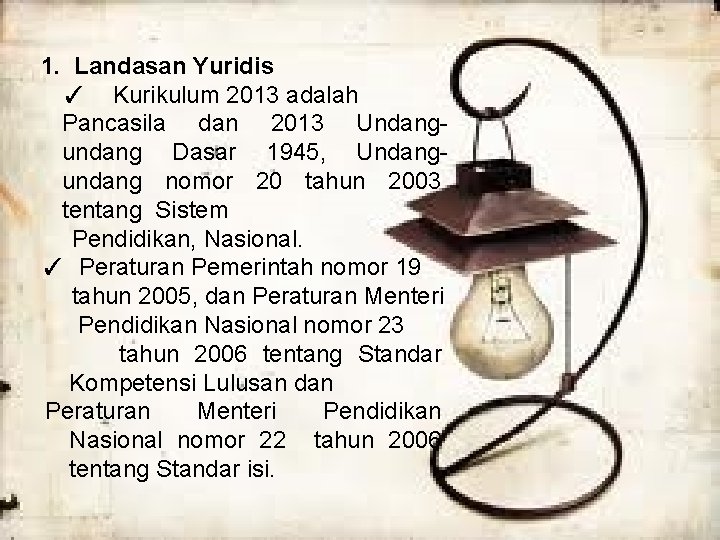 1. Landasan Yuridis ✓ Kurikulum 2013 adalah Pancasila dan 2013 Undangundang Dasar 1945, Undangundang