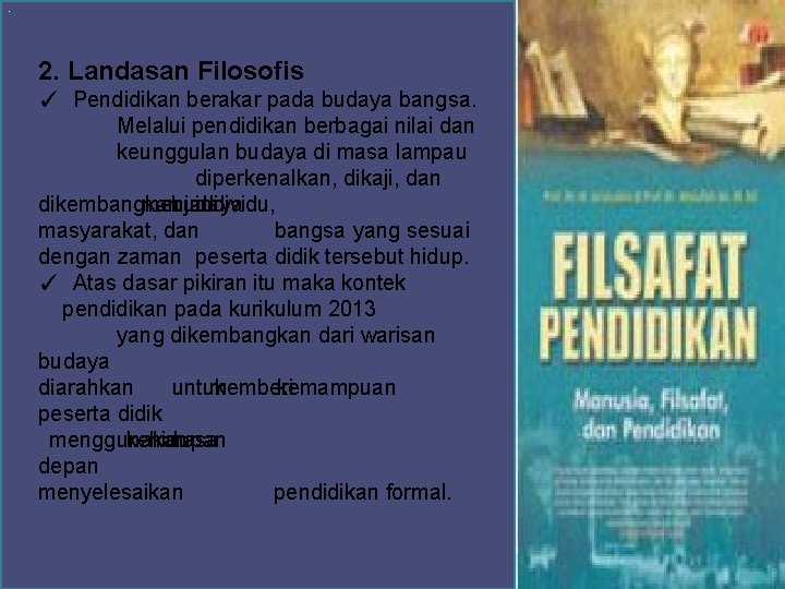 . 2. Landasan Filosofis ✓ Pendidikan berakar pada budaya bangsa. Melalui pendidikan berbagai nilai