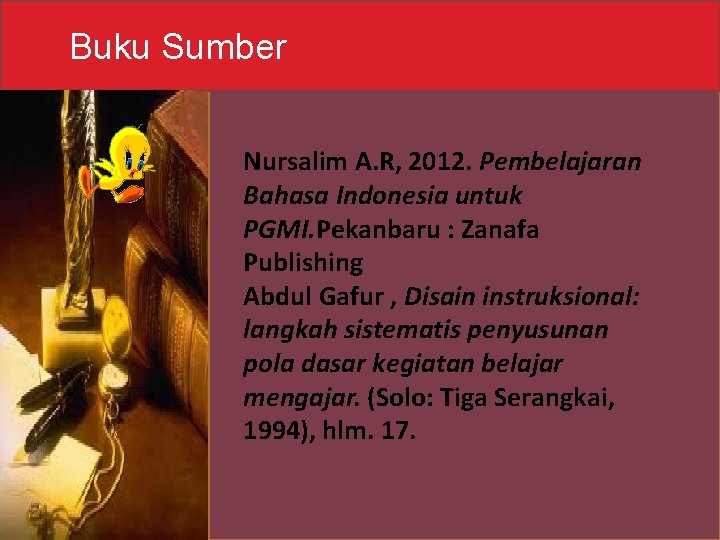 Buku Sumber Nursalim A. R, 2012. Pembelajaran Bahasa Indonesia untuk PGMI. Pekanbaru : Zanafa