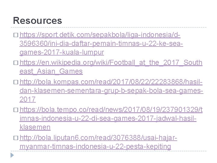 Resources � https: //sport. detik. com/sepakbola/liga-indonesia/d- 3596360/ini-dia-daftar-pemain-timnas-u-22 -ke-seagames-2017 -kuala-lumpur � https: //en. wikipedia. org/wiki/Football_at_the_2017_South