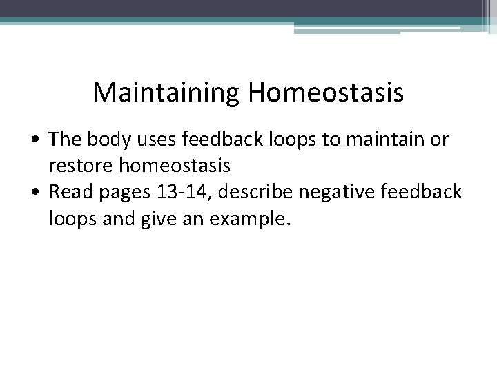 Maintaining Homeostasis • The body uses feedback loops to maintain or restore homeostasis •