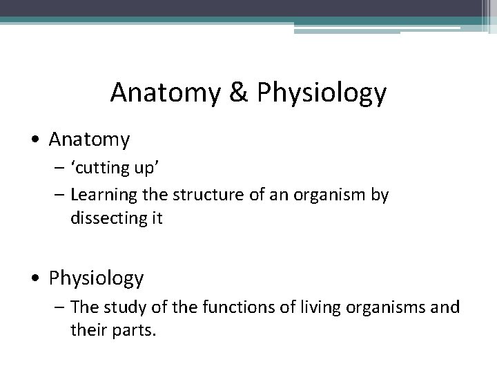 Anatomy & Physiology • Anatomy – ‘cutting up’ – Learning the structure of an