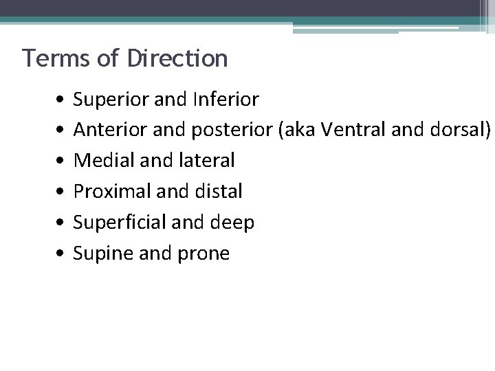 Terms of Direction • • • Superior and Inferior Anterior and posterior (aka Ventral