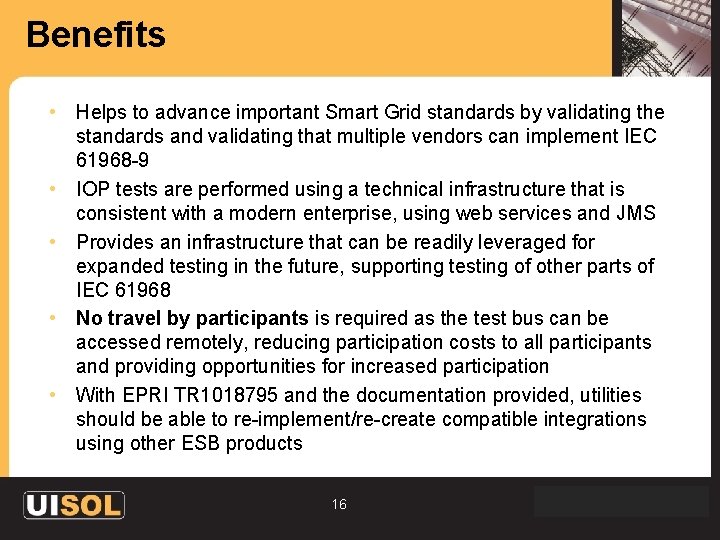 Benefits • Helps to advance important Smart Grid standards by validating the standards and
