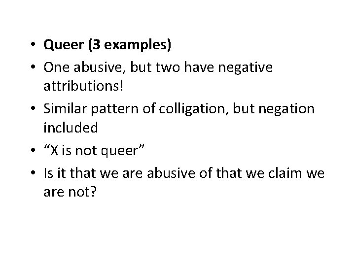  • Queer (3 examples) • One abusive, but two have negative attributions! •