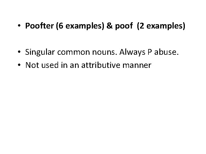  • Poofter (6 examples) & poof (2 examples) • Singular common nouns. Always