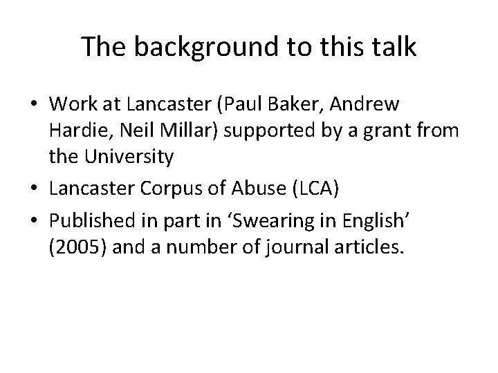 The background to this talk • Work at Lancaster (Paul Baker, Andrew Hardie, Neil