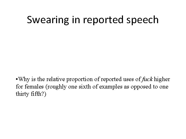 Swearing in reported speech • Why is the relative proportion of reported uses of