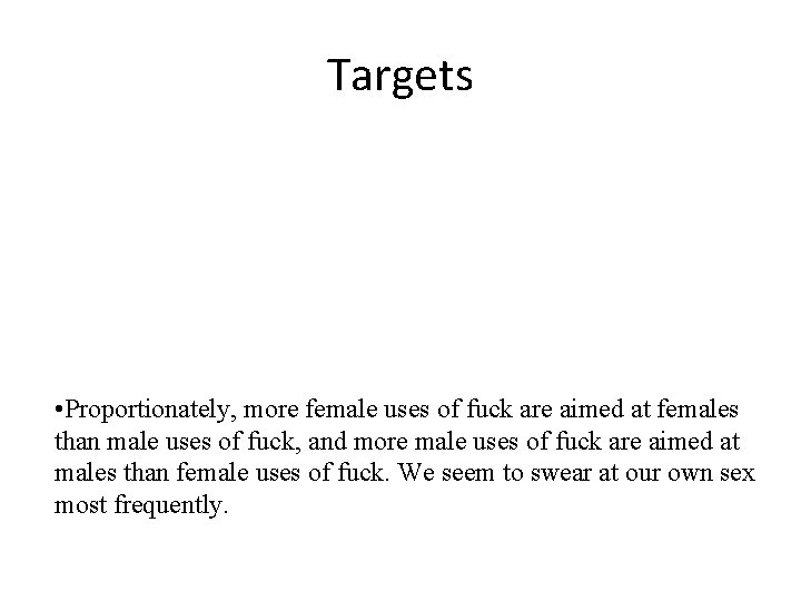 Targets • Proportionately, more female uses of fuck are aimed at females than male