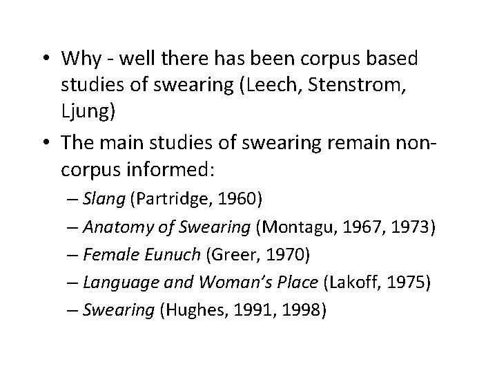  • Why - well there has been corpus based studies of swearing (Leech,