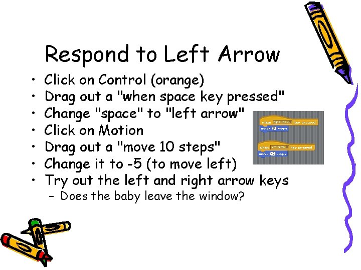 Respond to Left Arrow • • Click on Control (orange) Drag out a "when