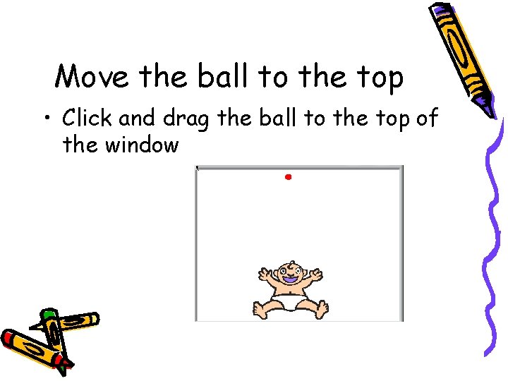 Move the ball to the top • Click and drag the ball to the