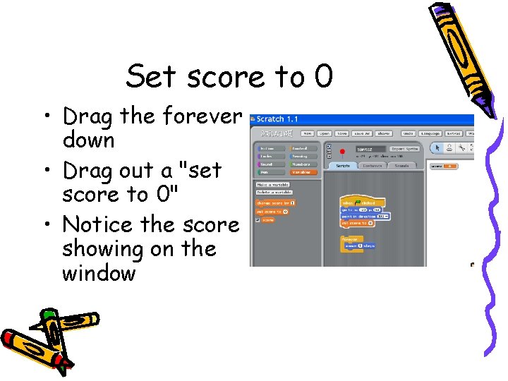 Set score to 0 • Drag the forever down • Drag out a "set