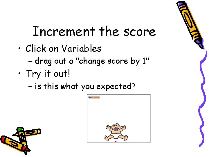Increment the score • Click on Variables – drag out a "change score by