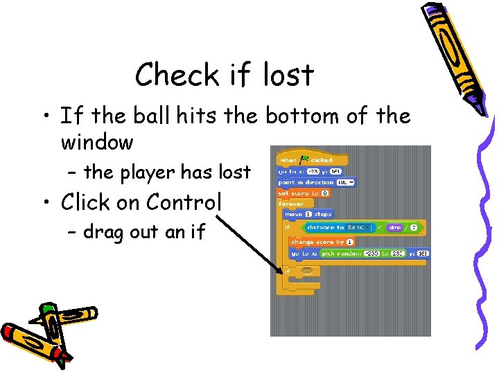 Check if lost • If the ball hits the bottom of the window –