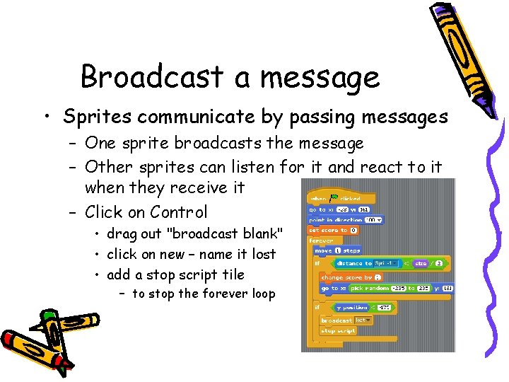 Broadcast a message • Sprites communicate by passing messages – One sprite broadcasts the
