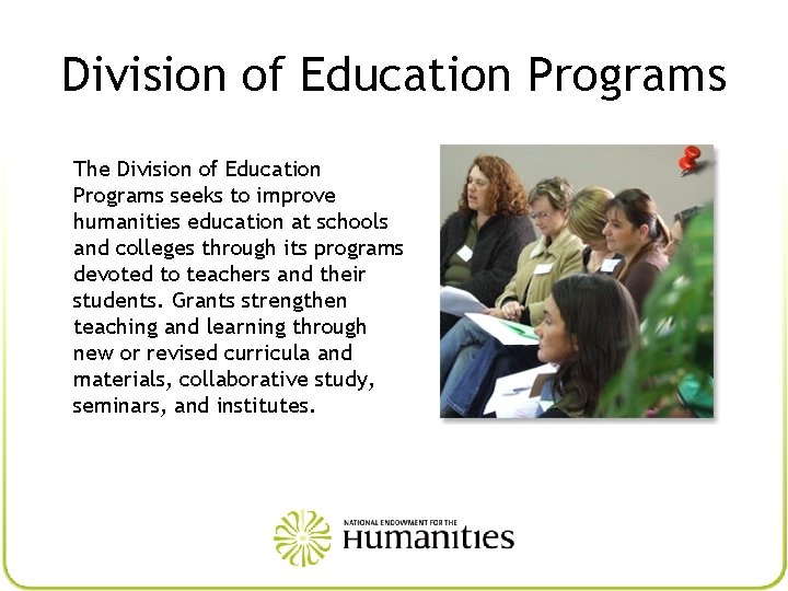 Division of Education Programs The Division of Education Programs seeks to improve humanities education
