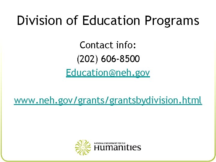 Division of Education Programs Contact info: (202) 606 -8500 Education@neh. gov www. neh. gov/grantsbydivision.