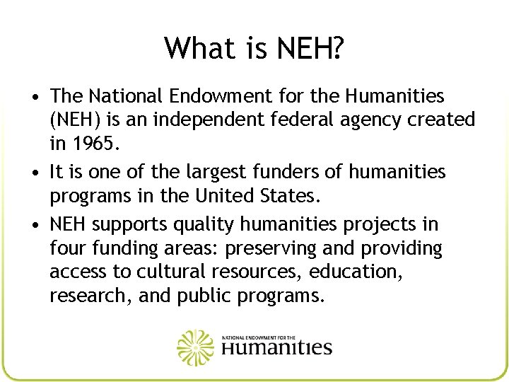 What is NEH? • The National Endowment for the Humanities (NEH) is an independent