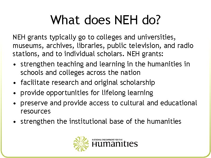 What does NEH do? NEH grants typically go to colleges and universities, museums, archives,