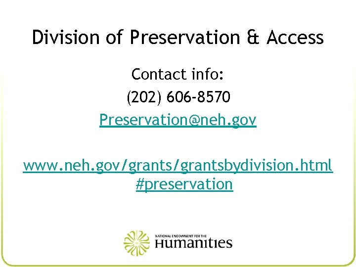 Division of Preservation & Access Contact info: (202) 606 -8570 Preservation@neh. gov www. neh.