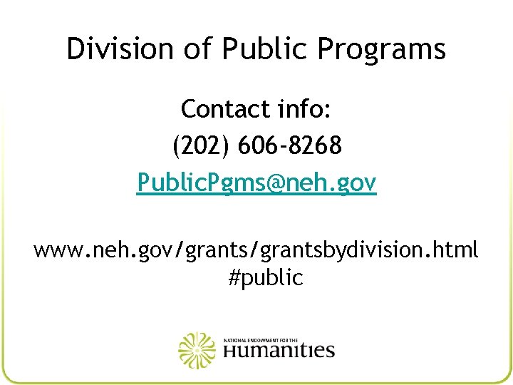 Division of Public Programs Contact info: (202) 606 -8268 Public. Pgms@neh. gov www. neh.