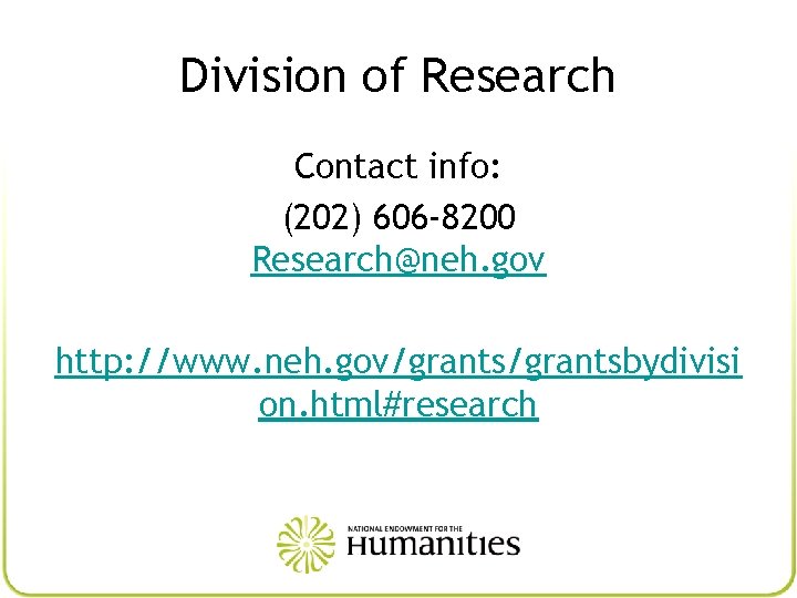 Division of Research Contact info: (202) 606 -8200 Research@neh. gov http: //www. neh. gov/grantsbydivisi