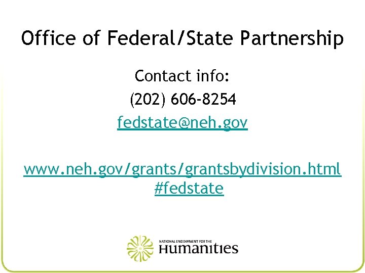 Office of Federal/State Partnership Contact info: (202) 606 -8254 fedstate@neh. gov www. neh. gov/grantsbydivision.