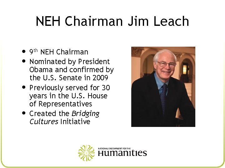NEH Chairman Jim Leach • 9 th NEH Chairman • Nominated by President •