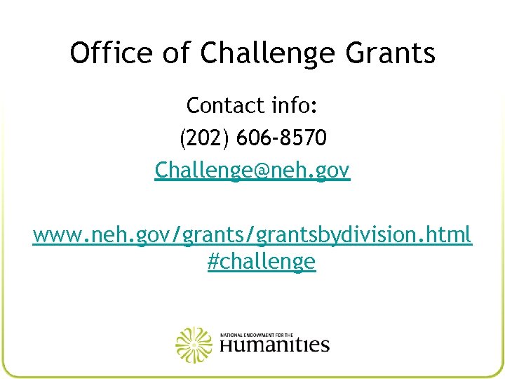 Office of Challenge Grants Contact info: (202) 606 -8570 Challenge@neh. gov www. neh. gov/grantsbydivision.