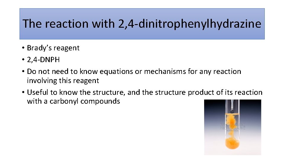 The reaction with 2, 4 -dinitrophenylhydrazine • Brady’s reagent • 2, 4 -DNPH •